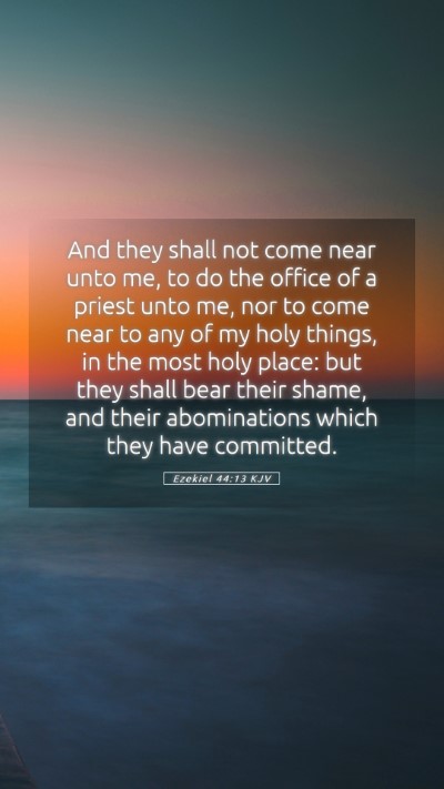Picture 05 - Ezekiel 44:13 KJV Mobile Phone Wallpaper - And they shall not come near unto me, to do the - Mobile Bible Verse Wallpaper
