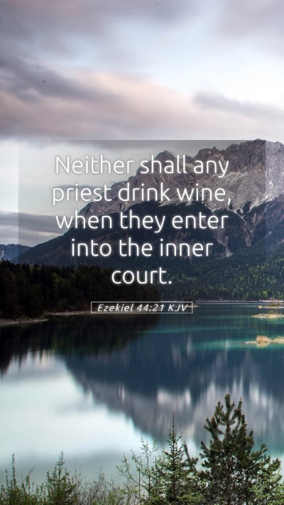 Picture 05 - Ezekiel 44:21 KJV Mobile Phone Wallpaper - Neither shall any priest drink wine, when they - Mobile Bible Verse Wallpaper