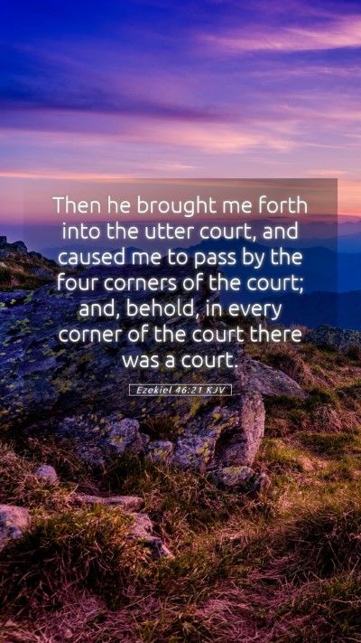 Picture 05 - Ezekiel 46:21 KJV Mobile Phone Wallpaper - Then he brought me forth into the utter court, - Mobile Bible Verse Wallpaper