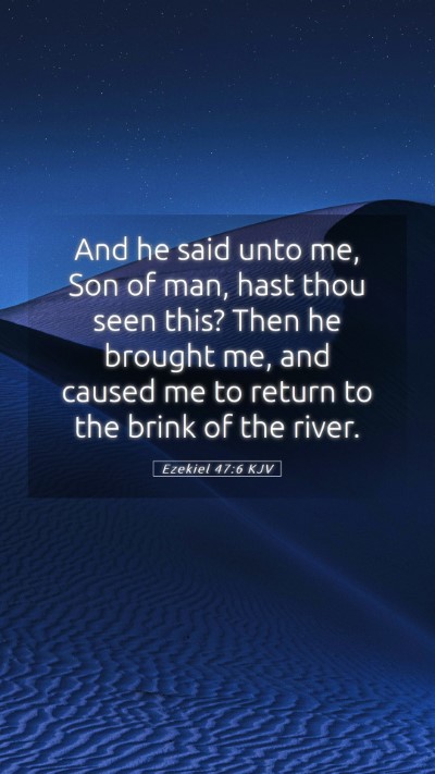 Picture 05 - Ezekiel 47:6 KJV Mobile Phone Wallpaper - And he said unto me, Son of man, hast thou seen - Mobile Bible Verse Wallpaper