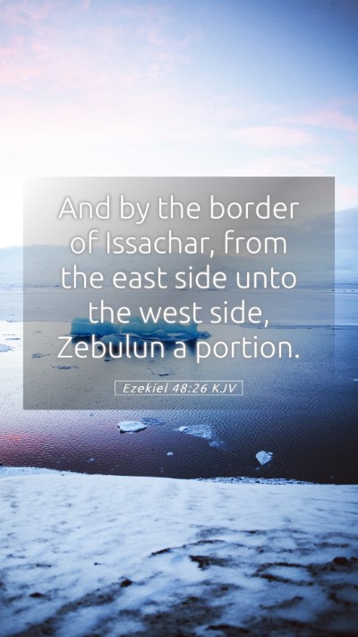 Picture 05 - Ezekiel 48:26 KJV Mobile Phone Wallpaper - And by the border of Issachar, from the east side - Mobile Bible Verse Wallpaper