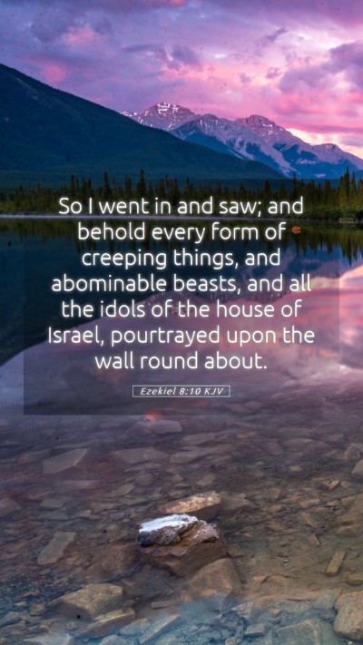 Picture 05 - Ezekiel 8:10 KJV Mobile Phone Wallpaper - So I went in and saw; and behold every form of - Mobile Bible Verse Wallpaper