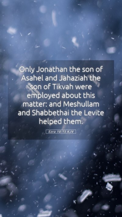 Picture 05 - Ezra 10:15 KJV Mobile Phone Wallpaper - Only Jonathan the son of Asahel and Jahaziah the - Mobile Bible Verse Wallpaper