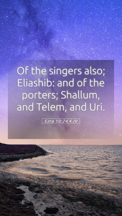 Picture 05 - Ezra 10:24 KJV Mobile Phone Wallpaper - Of the singers also; Eliashib: and of the - Mobile Bible Verse Wallpaper
