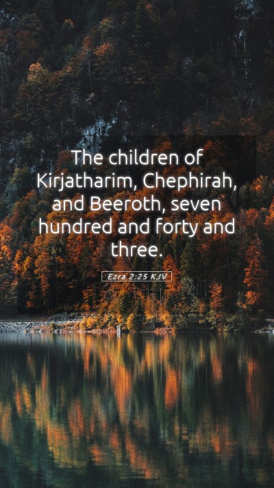 Picture 05 - Ezra 2:25 KJV Mobile Phone Wallpaper - The children of Kirjatharim, Chephirah, and - Mobile Bible Verse Wallpaper