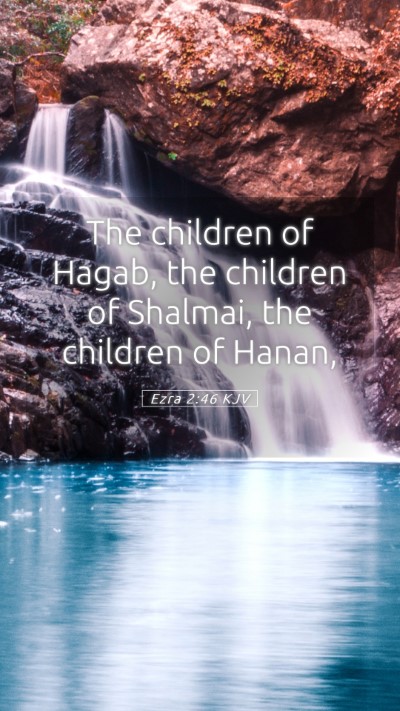 Picture 05 - Ezra 2:46 KJV Mobile Phone Wallpaper - The children of Hagab, the children of Shalmai, - Mobile Bible Verse Wallpaper