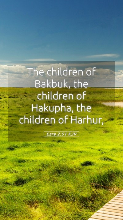 Picture 05 - Ezra 2:51 KJV Mobile Phone Wallpaper - The children of Bakbuk, the children of Hakupha, - Mobile Bible Verse Wallpaper