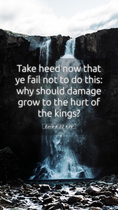 Picture 05 - Ezra 4:22 KJV Mobile Phone Wallpaper - Take heed now that ye fail not to do this: why - Mobile Bible Verse Wallpaper