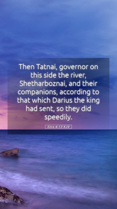 Picture 05 - Ezra 6:13 KJV Mobile Phone Wallpaper - Then Tatnai, governor on this side the river, - Mobile Bible Verse Wallpaper