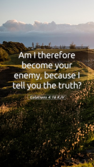 Picture 05 - Galatians 4:16 KJV Mobile Phone Wallpaper - Am I therefore become your enemy, because I tell - Mobile Bible Verse Wallpaper