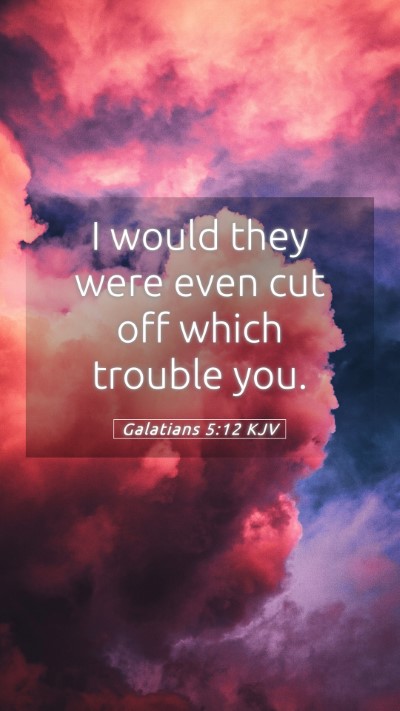 Picture 05 - Galatians 5:12 KJV Mobile Phone Wallpaper - I would they were even cut off which trouble - Mobile Bible Verse Wallpaper