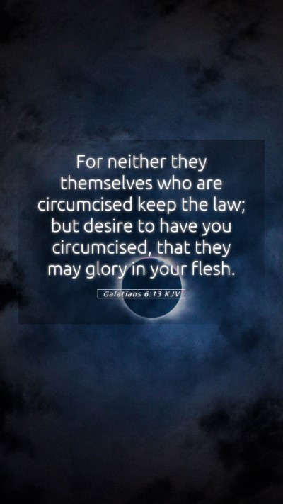 Picture 05 - Galatians 6:13 KJV Mobile Phone Wallpaper - For neither they themselves who are circumcised - Mobile Bible Verse Wallpaper