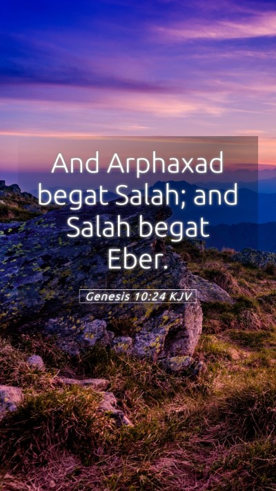 Picture 05 - Genesis 10:24 KJV Mobile Phone Wallpaper - And Arphaxad begat Salah; and Salah begat - Mobile Bible Verse Wallpaper