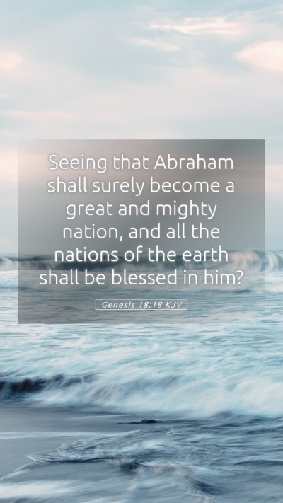 Picture 05 - Genesis 18:18 KJV Mobile Phone Wallpaper - Seeing that Abraham shall surely become a great - Mobile Bible Verse Wallpaper