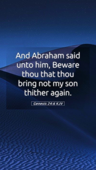 Picture 05 - Genesis 24:6 KJV Mobile Phone Wallpaper - And Abraham said unto him, Beware thou that thou - Mobile Bible Verse Wallpaper