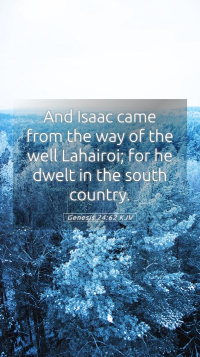 Picture 05 - Genesis 24:62 KJV Mobile Phone Wallpaper - And Isaac came from the way of the well Lahairoi; - Mobile Bible Verse Wallpaper