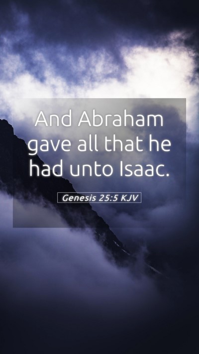 Picture 05 - Genesis 25:5 KJV Mobile Phone Wallpaper - And Abraham gave all that he had unto - Mobile Bible Verse Wallpaper