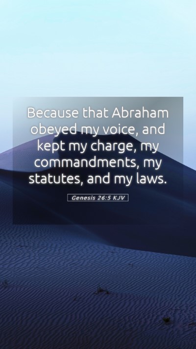 Picture 05 - Genesis 26:5 KJV Mobile Phone Wallpaper - Because that Abraham obeyed my voice, and kept my - Mobile Bible Verse Wallpaper