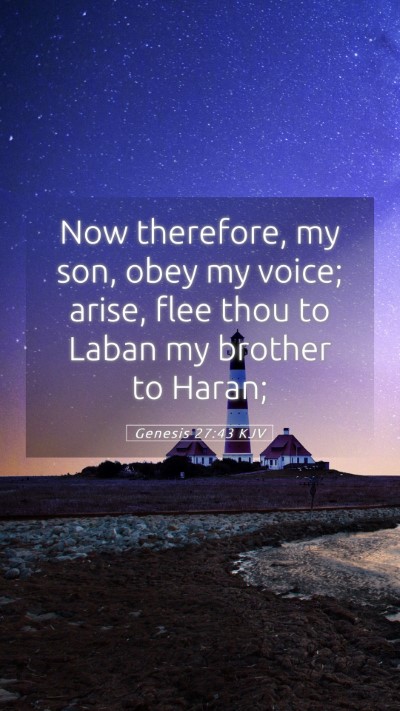 Picture 05 - Genesis 27:43 KJV Mobile Phone Wallpaper - Now therefore, my son, obey my voice; arise, flee - Mobile Bible Verse Wallpaper