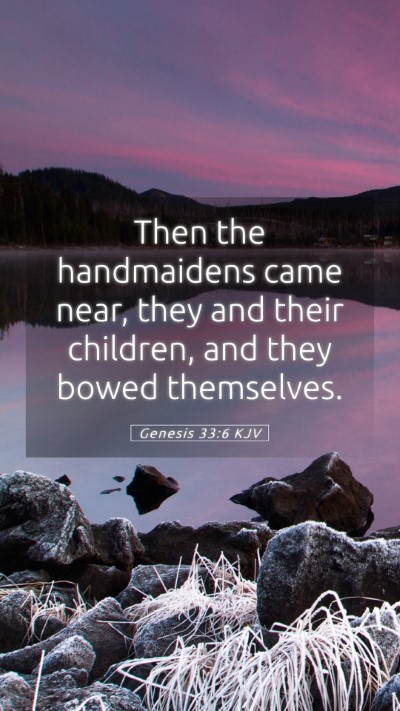 Picture 05 - Genesis 33:6 KJV Mobile Phone Wallpaper - Then the handmaidens came near, they and their - Mobile Bible Verse Wallpaper