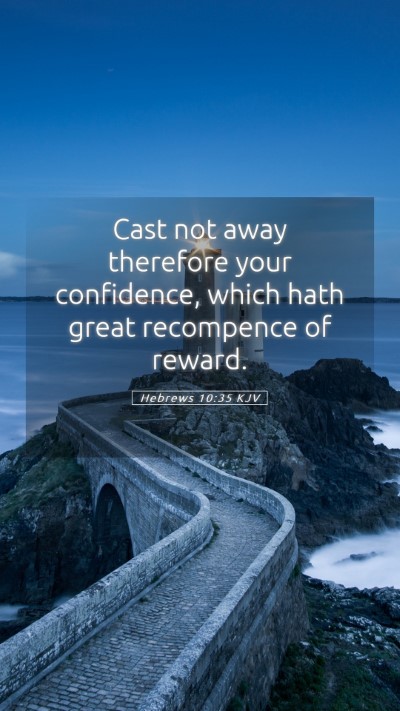 Picture 05 - Hebrews 10:35 KJV Mobile Phone Wallpaper - Cast not away therefore your confidence, which - Mobile Bible Verse Wallpaper