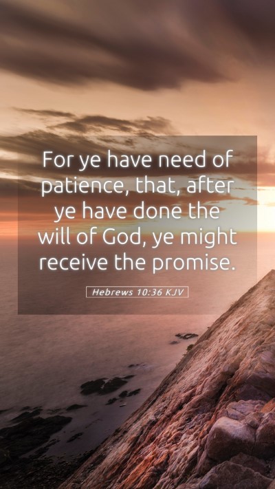 Picture 05 - Hebrews 10:36 KJV Mobile Phone Wallpaper - For ye have need of patience, that, after ye have - Mobile Bible Verse Wallpaper