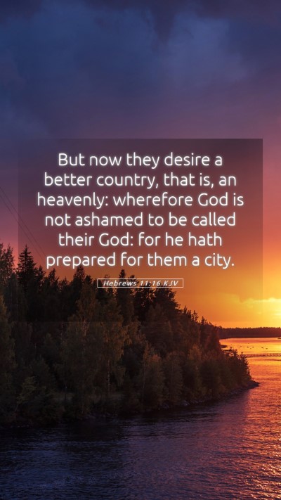 Picture 05 - Hebrews 11:16 KJV Mobile Phone Wallpaper - But now they desire a better country, that is, an - Mobile Bible Verse Wallpaper