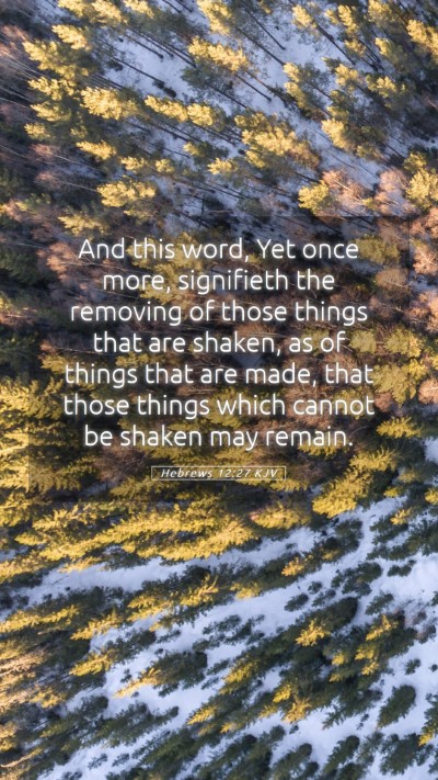 Picture 05 - Hebrews 12:27 KJV Mobile Phone Wallpaper - And this word, Yet once more, signifieth the - Mobile Bible Verse Wallpaper