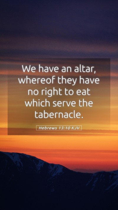 Picture 05 - Hebrews 13:10 KJV Mobile Phone Wallpaper - We have an altar, whereof they have no right to - Mobile Bible Verse Wallpaper