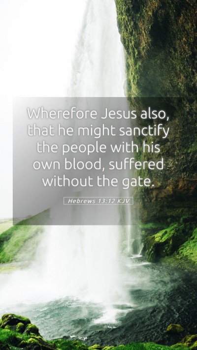 Picture 05 - Hebrews 13:12 KJV Mobile Phone Wallpaper - Wherefore Jesus also, that he might sanctify the - Mobile Bible Verse Wallpaper