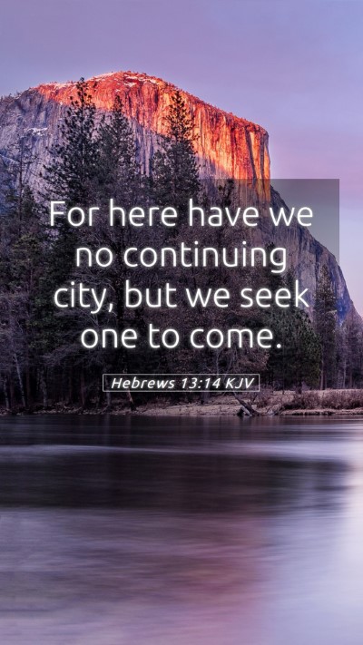Picture 05 - Hebrews 13:14 KJV Mobile Phone Wallpaper - For here have we no continuing city, but we seek - Mobile Bible Verse Wallpaper