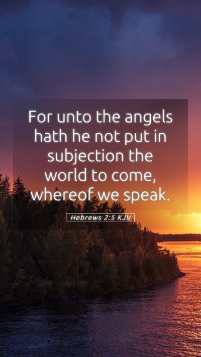 Picture 05 - Hebrews 2:5 KJV Mobile Phone Wallpaper - For unto the angels hath he not put in subjection - Mobile Bible Verse Wallpaper