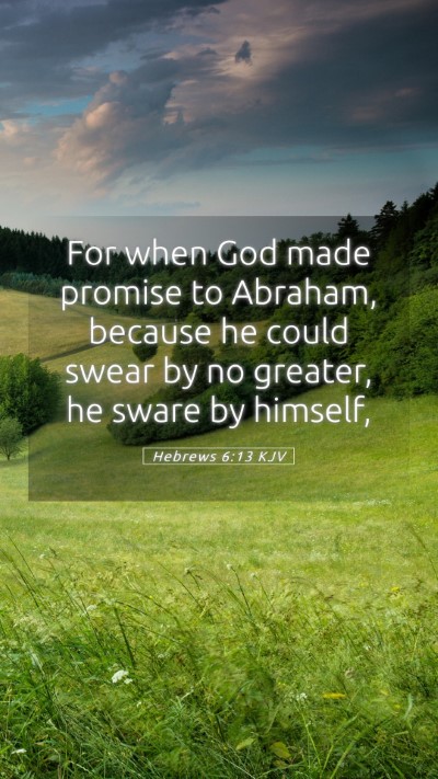 Picture 05 - Hebrews 6:13 KJV Mobile Phone Wallpaper - For when God made promise to Abraham, because he - Mobile Bible Verse Wallpaper