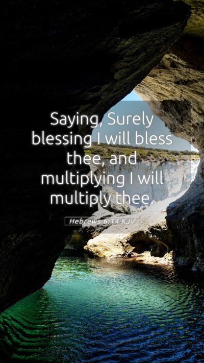 Picture 05 - Hebrews 6:14 KJV Mobile Phone Wallpaper - Saying, Surely blessing I will bless thee, and - Mobile Bible Verse Wallpaper