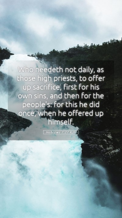 Picture 05 - Hebrews 7:27 KJV Mobile Phone Wallpaper - Who needeth not daily, as those high priests, to - Mobile Bible Verse Wallpaper