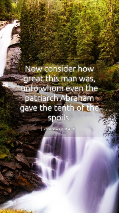 Picture 05 - Hebrews 7:4 KJV Mobile Phone Wallpaper - Now consider how great this man was, unto whom - Mobile Bible Verse Wallpaper