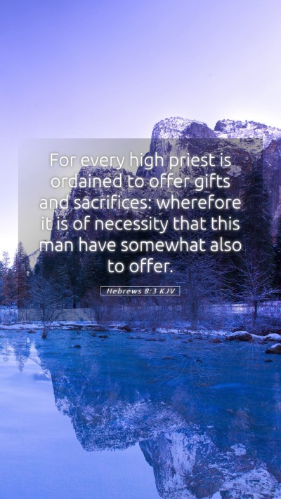 Picture 05 - Hebrews 8:3 KJV Mobile Phone Wallpaper - For every high priest is ordained to offer gifts - Mobile Bible Verse Wallpaper