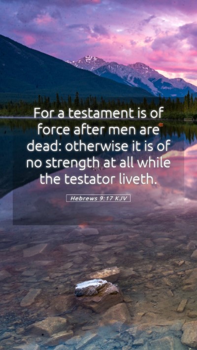 Picture 05 - Hebrews 9:17 KJV Mobile Phone Wallpaper - For a testament is of force after men are dead: - Mobile Bible Verse Wallpaper