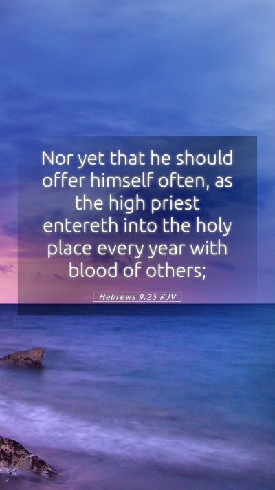 Picture 05 - Hebrews 9:25 KJV Mobile Phone Wallpaper - Nor yet that he should offer himself often, as - Mobile Bible Verse Wallpaper
