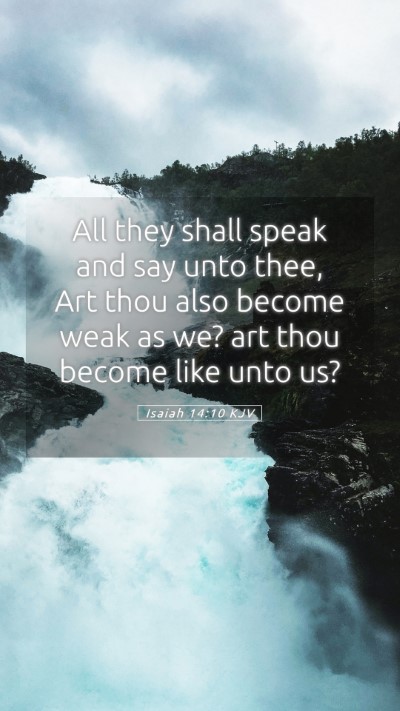 Picture 05 - Isaiah 14:10 KJV Mobile Phone Wallpaper - All they shall speak and say unto thee, Art thou - Mobile Bible Verse Wallpaper
