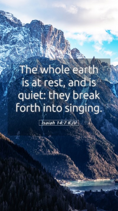 Picture 05 - Isaiah 14:7 KJV Mobile Phone Wallpaper - The whole earth is at rest, and is quiet: they - Mobile Bible Verse Wallpaper