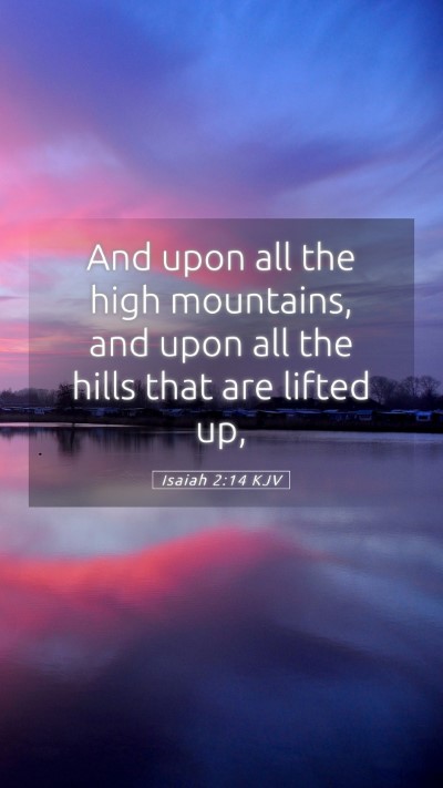 Picture 05 - Isaiah 2:14 KJV Mobile Phone Wallpaper - And upon all the high mountains, and upon all the - Mobile Bible Verse Wallpaper