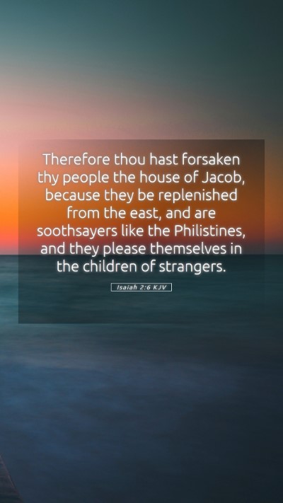Picture 05 - Isaiah 2:6 KJV Mobile Phone Wallpaper - Therefore thou hast forsaken thy people the house - Mobile Bible Verse Wallpaper