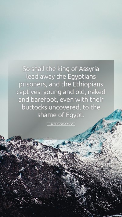 Picture 05 - Isaiah 20:4 KJV Mobile Phone Wallpaper - So shall the king of Assyria lead away the - Mobile Bible Verse Wallpaper