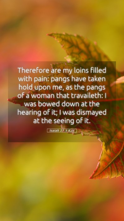 Picture 05 - Isaiah 21:3 KJV Mobile Phone Wallpaper - Therefore are my loins filled with pain: pangs - Mobile Bible Verse Wallpaper