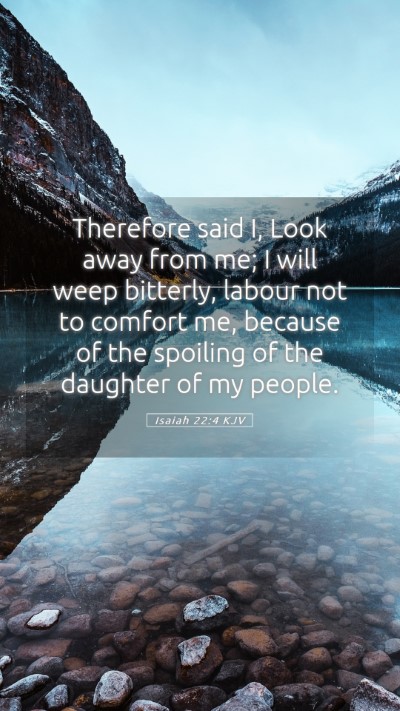 Picture 05 - Isaiah 22:4 KJV Mobile Phone Wallpaper - Therefore said I, Look away from me; I will weep - Mobile Bible Verse Wallpaper