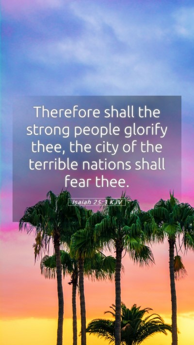 Picture 05 - Isaiah 25:3 KJV Mobile Phone Wallpaper - Therefore shall the strong people glorify thee, - Mobile Bible Verse Wallpaper