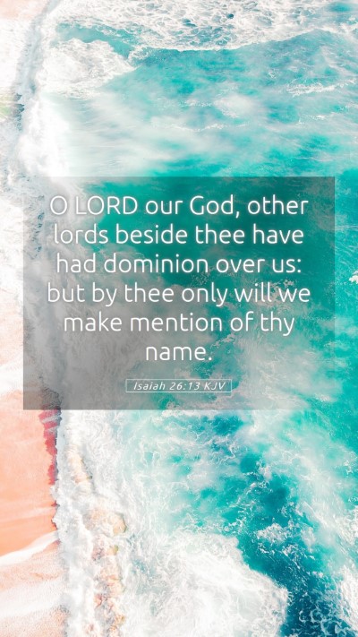 Picture 05 - Isaiah 26:13 KJV Mobile Phone Wallpaper - O LORD our God, other lords beside thee have had - Mobile Bible Verse Wallpaper