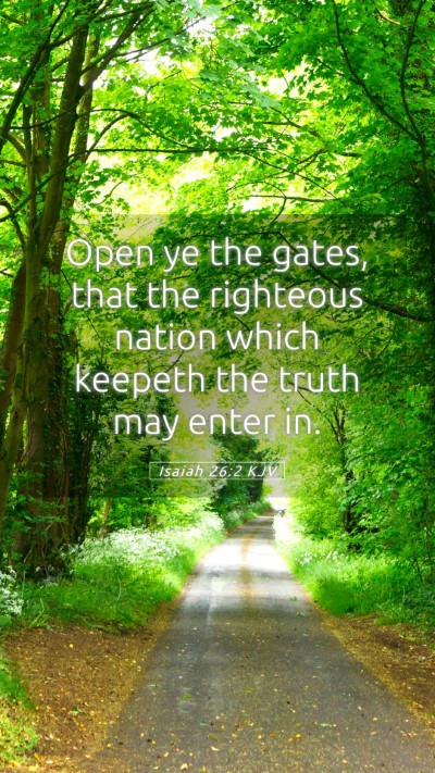 Picture 05 - Isaiah 26:2 KJV Mobile Phone Wallpaper - Open ye the gates, that the righteous nation - Mobile Bible Verse Wallpaper