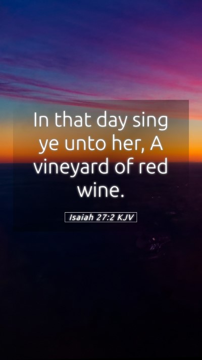 Picture 05 - Isaiah 27:2 KJV Mobile Phone Wallpaper - In that day sing ye unto her, A vineyard of red - Mobile Bible Verse Wallpaper